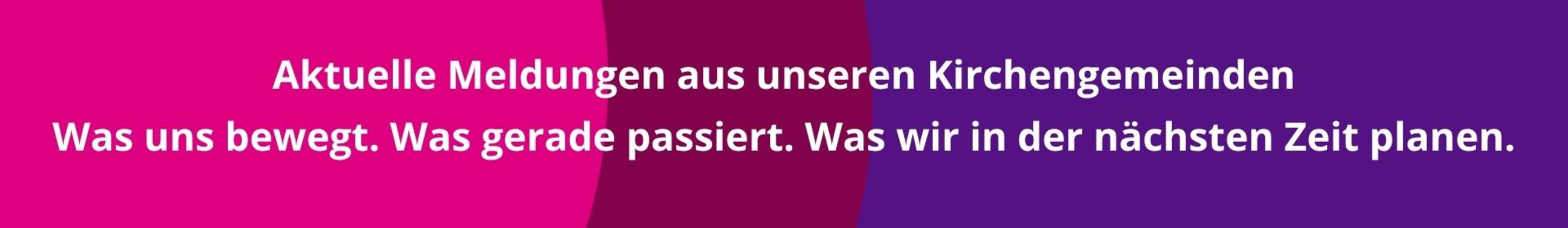 Meldungen aus unseren Kirchengemeinden